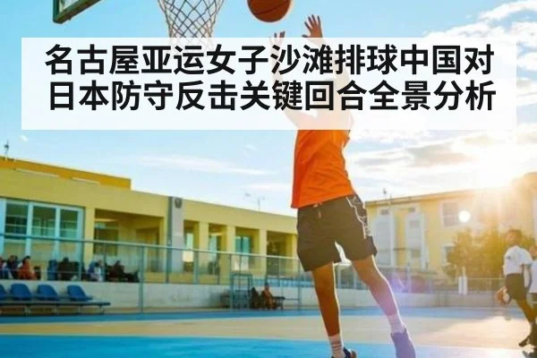 名古屋亚运女子沙滩排球中国对日本防守反击关键回合全景分析